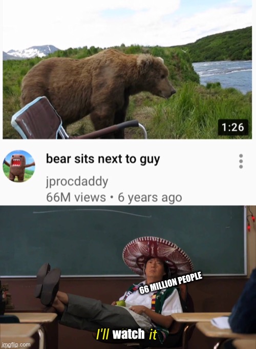 Interesting | 66 MILLION PEOPLE; watch | image tagged in i'll allow it,funny,memes,youtube,interesting,bear | made w/ Imgflip meme maker