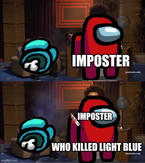 bored rn | IMPOSTER; IMPOSTER; WHO KILLED LIGHT BLUE | image tagged in memes,who killed hannibal | made w/ Imgflip meme maker