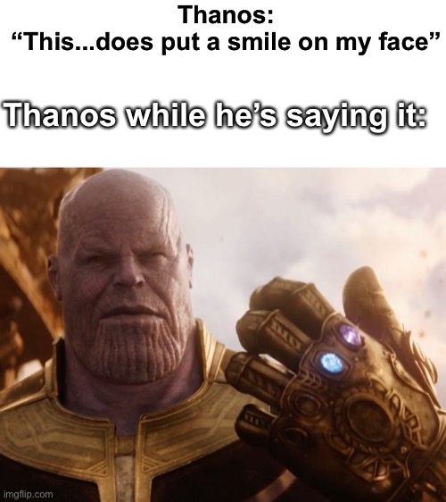 Sure looks like a smile to me |  Thanos: “This...does put a smile on my face”; Thanos while he’s saying it: | image tagged in thanos smile,thanos,smile,memes | made w/ Imgflip meme maker