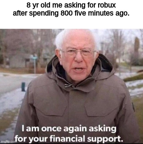 I am once again asking for your financial support | 8 yr old me asking for robux after spending 800 five minutes ago. | image tagged in i am once again asking for your financial support,robux,roblox,roblox meme | made w/ Imgflip meme maker