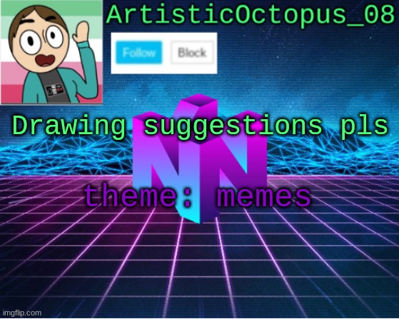 suggest memes for me to draw in comments | Drawing suggestions pls; theme: memes | image tagged in artisticocto announcement template | made w/ Imgflip meme maker