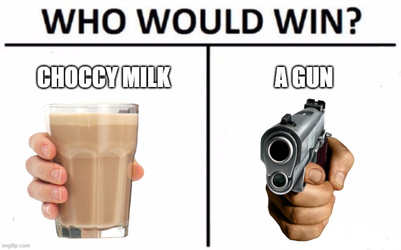 Who Would Win? | CHOCCY MILK; A GUN | image tagged in memes,who would win | made w/ Imgflip meme maker