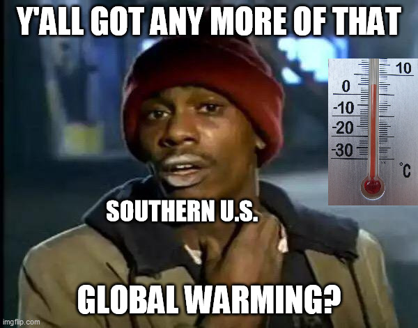 Got any spare (climate) change? |  Y'ALL GOT ANY MORE OF THAT; SOUTHERN U.S. GLOBAL WARMING? | image tagged in memes,yall got any more of,freezing,global warming | made w/ Imgflip meme maker