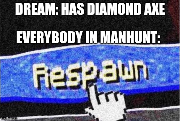*Minecraft Theme Plays Bass-Boosted* | DREAM: HAS DIAMOND AXE; EVERYBODY IN MANHUNT: | image tagged in respawn,minecraft | made w/ Imgflip meme maker