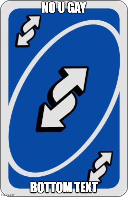 uno reverse card | NO U GAY BOTTOM TEXT | image tagged in uno reverse card | made w/ Imgflip meme maker