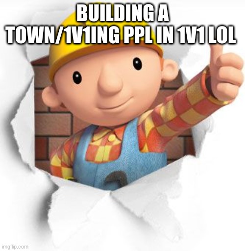 https://1v1.lol/#uset3u | BUILDING A TOWN/1V1ING PPL IN 1V1 LOL | made w/ Imgflip meme maker