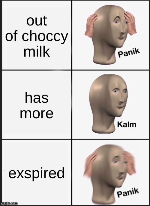 idk | out of choccy milk; has more; exspired | image tagged in memes,panik kalm panik | made w/ Imgflip meme maker