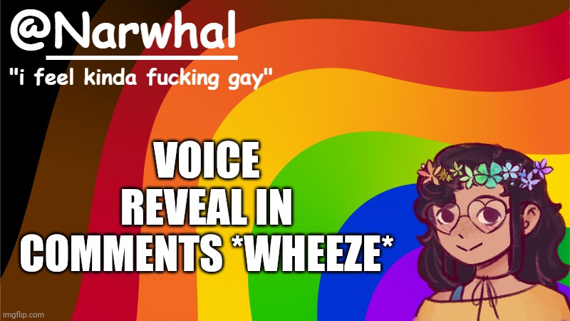 (For 169 followers) | VOICE REVEAL IN COMMENTS *WHEEZE* | image tagged in narwhal annoucement temp 7 | made w/ Imgflip meme maker