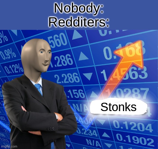 I know this is old news, but... | Nobody:
Redditers:; Stonks | image tagged in empty stonks | made w/ Imgflip meme maker