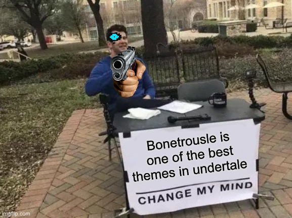 Change My Mind Meme | Bonetrousle is one of the best themes in undertale | image tagged in memes,change my mind | made w/ Imgflip meme maker