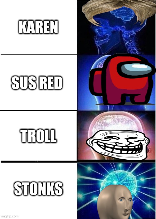 Expanding Brain Meme | KAREN; SUS RED; TROLL; STONKS | image tagged in memes,expanding brain | made w/ Imgflip meme maker