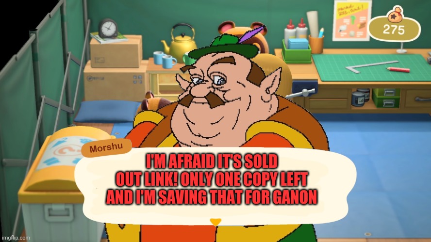 I'M AFRAID IT'S SOLD OUT LINK! ONLY ONE COPY LEFT AND I'M SAVING THAT FOR GANON | made w/ Imgflip meme maker