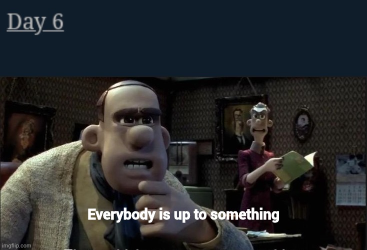 Everybody is up to something | image tagged in those chickens are up to something | made w/ Imgflip meme maker