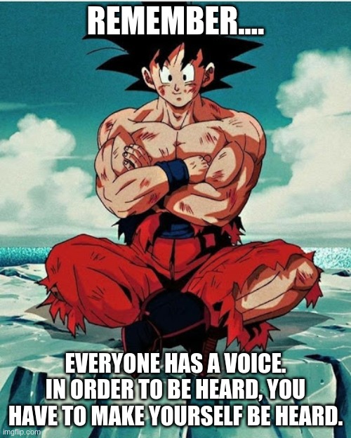 Everyone Matters | REMEMBER.... EVERYONE HAS A VOICE. IN ORDER TO BE HEARD, YOU HAVE TO MAKE YOURSELF BE HEARD. | image tagged in everyone | made w/ Imgflip meme maker