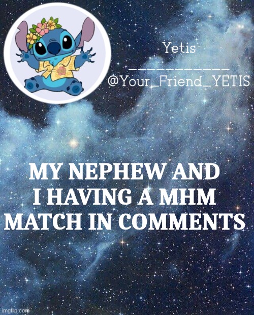 hehe https://record.reverb.chat/s/2LJVWjniXTaCNiaWvUvy | MY NEPHEW AND I HAVING A MHM MATCH IN COMMENTS | image tagged in yetis and stich | made w/ Imgflip meme maker