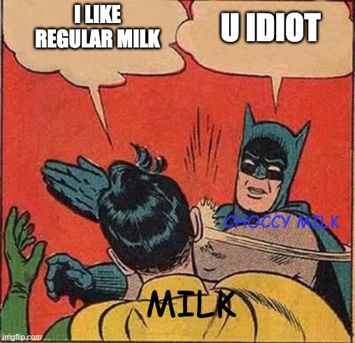 Batman Slapping Robin | I LIKE REGULAR MILK; U IDIOT; CHOCCY MILK; MILK | image tagged in memes,batman slapping robin | made w/ Imgflip meme maker