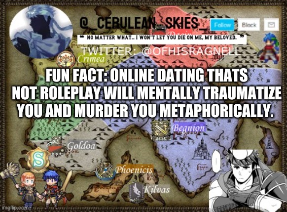 Dont do it dont do it dont do it | FUN FACT: ONLINE DATING THATS NOT ROLEPLAY WILL MENTALLY TRAUMATIZE YOU AND MURDER YOU METAPHORICALLY. | image tagged in novaa's template 4 | made w/ Imgflip meme maker