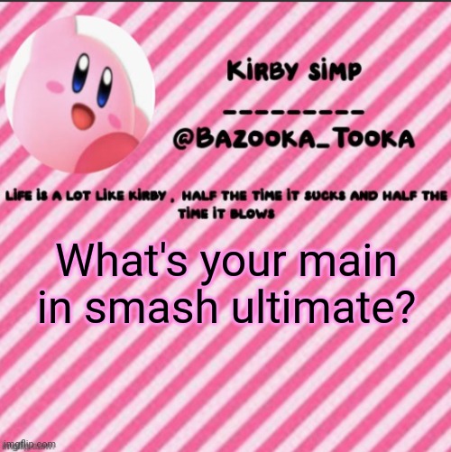 Kirby, obviously | What's your main in smash ultimate? | image tagged in bazooka's kirby template | made w/ Imgflip meme maker