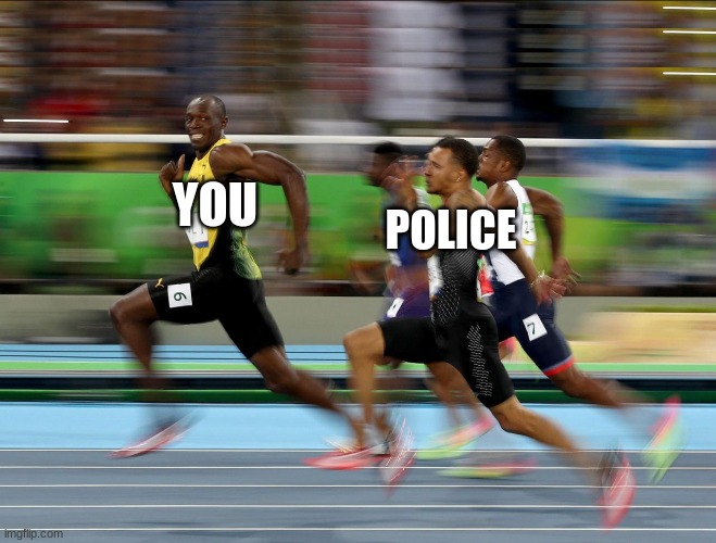 Usain Bolt running | YOU; POLICE | image tagged in usain bolt running | made w/ Imgflip meme maker