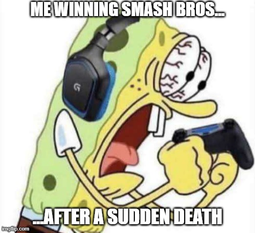 Spongebob Let's Gooo | ME WINNING SMASH BROS... ...AFTER A SUDDEN DEATH | image tagged in spongebob let's gooo | made w/ Imgflip meme maker