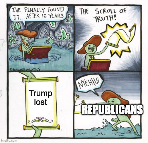 The Scroll Of Truth | Trump lost; REPUBLICANS | image tagged in memes,the scroll of truth | made w/ Imgflip meme maker