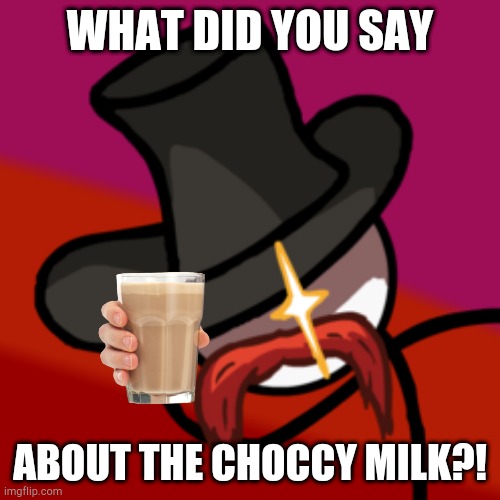 Don't disrespecc it | WHAT DID YOU SAY ABOUT THE CHOCCY MILK?! | image tagged in right hand man,choccy milk,chocolate milk,henry stickmin,henry | made w/ Imgflip meme maker