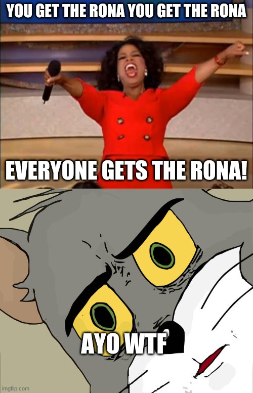 YOU GET THE RONA YOU GET THE RONA; EVERYONE GETS THE RONA! AYO WTF | image tagged in memes,oprah you get a,unsettled tom | made w/ Imgflip meme maker