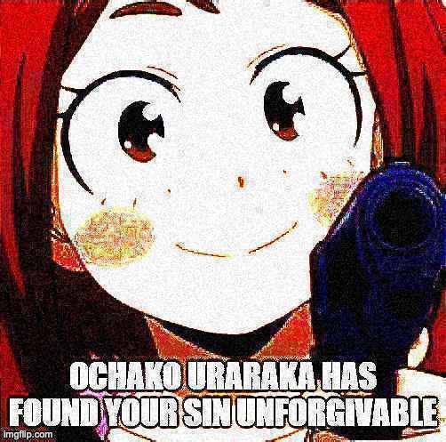 Ochako Uraraka has found your sin unforgivable | image tagged in ochako uraraka has found your sin unforgivable | made w/ Imgflip meme maker