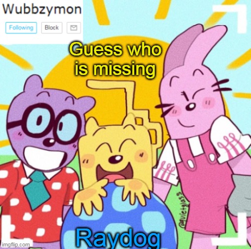 He has been gone for 2 weeks | Guess who is missing; Raydog | image tagged in wubbzymon's announcement new,raydog | made w/ Imgflip meme maker