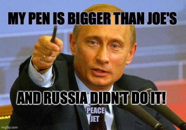 Impeachment Scam Trials | MY PEN IS BIGGER THAN JOE'S; AND RUSSIA DIDN'T DO IT! PEACE JET | image tagged in memes,good guy putin,one does not simply,impeach | made w/ Imgflip meme maker