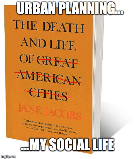 URBAN PLANNING... ...MY SOCIAL LIFE | image tagged in brady's meme | made w/ Imgflip meme maker