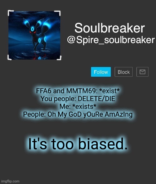 Spire | FFA6 and MMTM69: *exist*
You people: DELETE/DIE
Me: *exists*
People: Oh My GoD yOuRe AmAzIng; It's too biased. | image tagged in spire | made w/ Imgflip meme maker