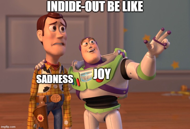 Inside-out Meme | INDIDE-OUT BE LIKE; SADNESS; JOY | image tagged in memes,x x everywhere | made w/ Imgflip meme maker