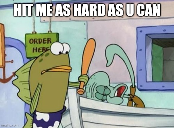 Please hit me as hard as you can | HIT ME AS HARD AS U CAN | image tagged in please hit me as hard as you can | made w/ Imgflip meme maker