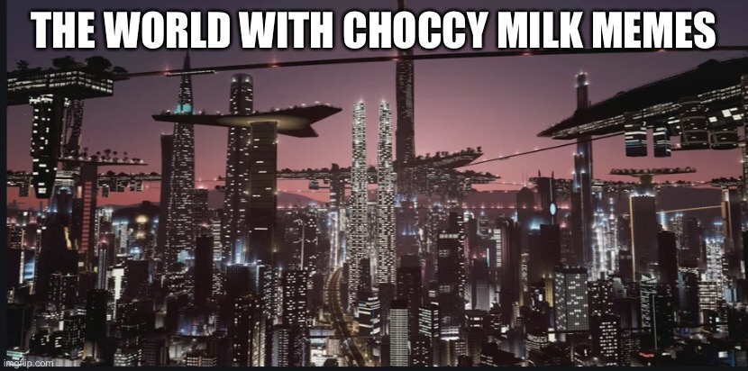 THE WORLD WITH CHOCCY MILK MEMES | made w/ Imgflip meme maker