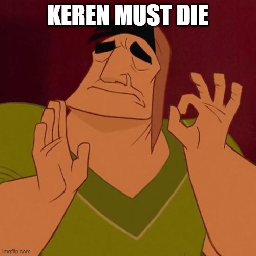 When X just right | KEREN MUST DIE | image tagged in when x just right | made w/ Imgflip meme maker