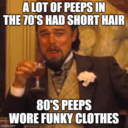 I searched up 80's clothes, a lot of the men had rainbow pants :) | A LOT OF PEEPS IN THE 70'S HAD SHORT HAIR; 80'S PEEPS WORE FUNKY CLOTHES | made w/ Imgflip meme maker