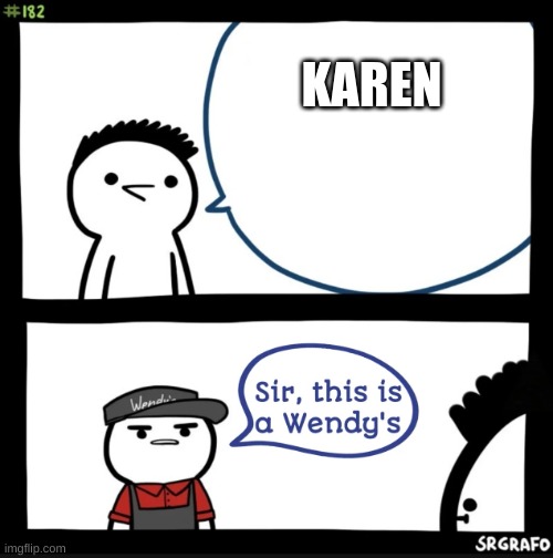 Sir this is a wendys | KAREN | image tagged in sir this is a wendys | made w/ Imgflip meme maker