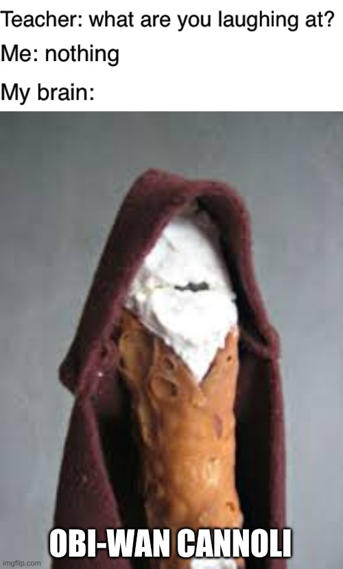 OBI-WAN CANNOLI | image tagged in teacher what are you laughing at,obi wan cannoli | made w/ Imgflip meme maker