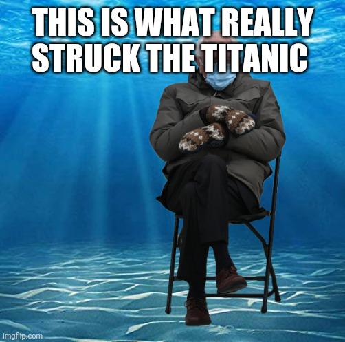 Under the sea | THIS IS WHAT REALLY STRUCK THE TITANIC | image tagged in under the sea | made w/ Imgflip meme maker