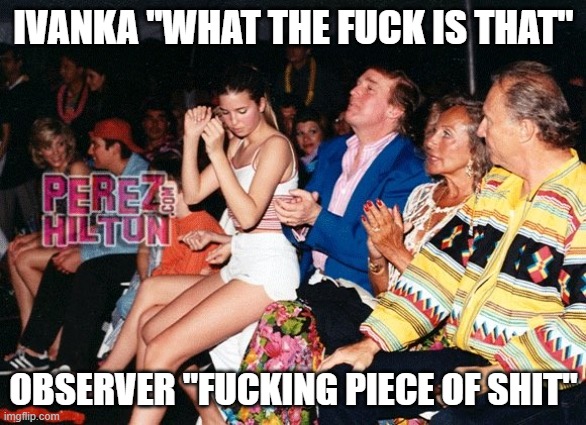 IVANKA "WHAT THE FUCK IS THAT"; OBSERVER "FUCKING PIECE OF SHIT" | made w/ Imgflip meme maker