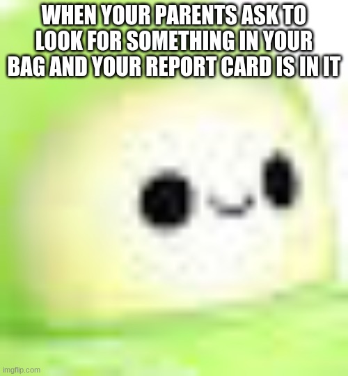 Chrissy meme | WHEN YOUR PARENTS ASK TO LOOK FOR SOMETHING IN YOUR BAG AND YOUR REPORT CARD IS IN IT | image tagged in netflix,cory carson | made w/ Imgflip meme maker