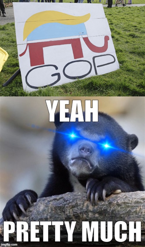 Post-impeachment #2 the GOP is still wiggin' out with Trump, not about to quit | image tagged in trump gop sign,yeah pretty much confession bear,gop crap,trump impeachment,gop,trump to gop | made w/ Imgflip meme maker