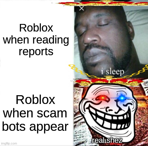 Roblox does nothing | Roblox when reading reports; Roblox when scam bots appear; real shez | image tagged in memes,sleeping shaq | made w/ Imgflip meme maker