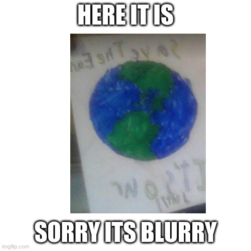 it says Save the Earth:Its our duty!(SDW Day 5#) | HERE IT IS; SORRY ITS BLURRY | made w/ Imgflip meme maker