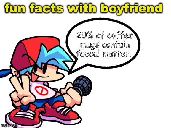 thanks boyfriend | fun facts with boyfriend; 20% of coffee mugs contain faecal matter. | image tagged in fnf,guess im posting fnf memes now,if you want ill make this a temp | made w/ Imgflip meme maker