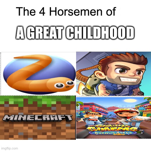 It’s true tho | A GREAT CHILDHOOD | image tagged in four horsemen | made w/ Imgflip meme maker