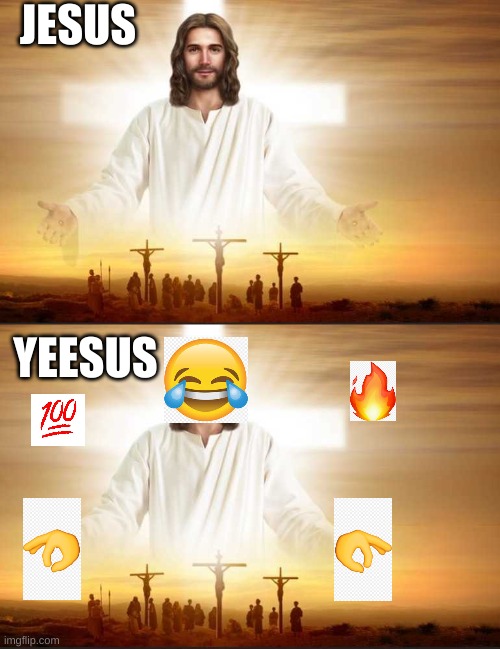 Yeesus |  JESUS; YEESUS | image tagged in bad photoshop sunday,lol,memes,yeet | made w/ Imgflip meme maker