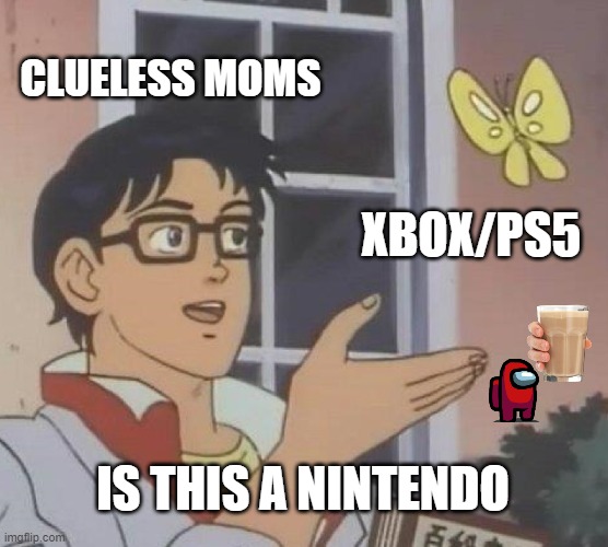 credit to original | CLUELESS MOMS; XBOX/PS5; IS THIS A NINTENDO | image tagged in memes,is this a pigeon | made w/ Imgflip meme maker