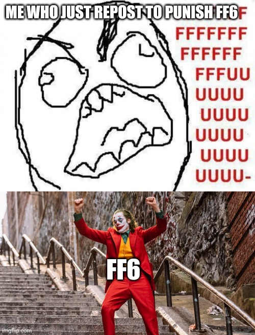 ME WHO JUST REPOST TO PUNISH FF6 FF6 | image tagged in memes,fffffffuuuuuuuuuuuu,dancing joker | made w/ Imgflip meme maker